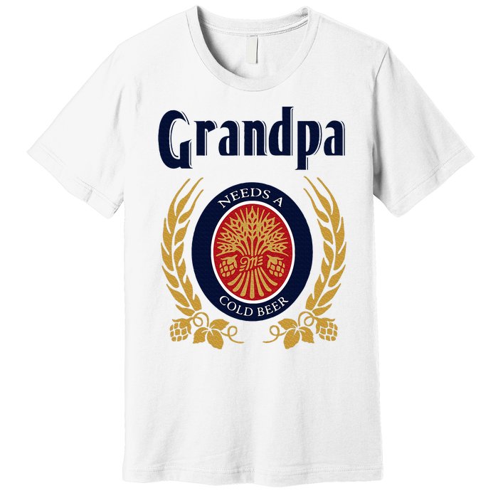 Grandpa Needs A Cold Beer Happy Fathers Day Premium T-Shirt