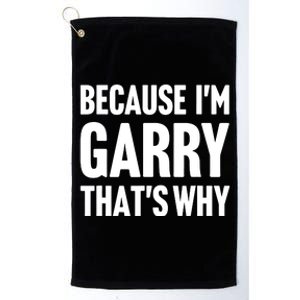 Garry Name Because IM Garry ThatS Why Platinum Collection Golf Towel