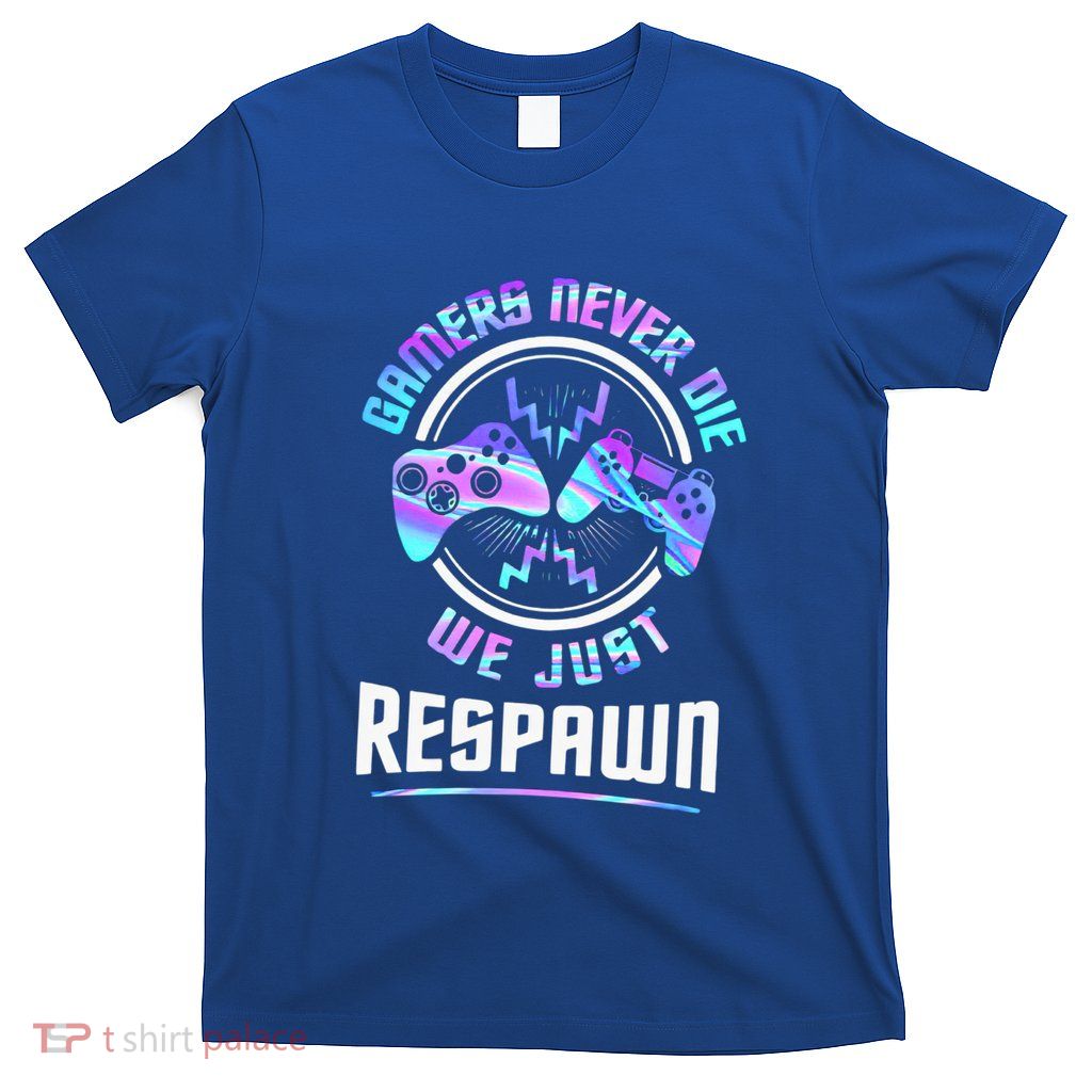 Gamers Never Die We Just Respawn Game Gaming Lover Gift T-Shirt