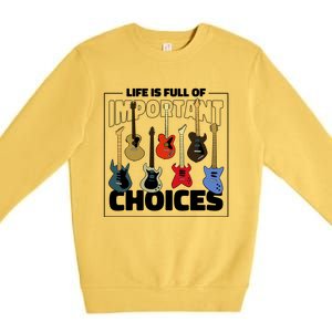 Guitar Nut Funny Life Is Full Of Important Choices Premium Crewneck Sweatshirt