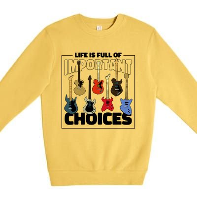 Guitar Nut Funny Life Is Full Of Important Choices Premium Crewneck Sweatshirt