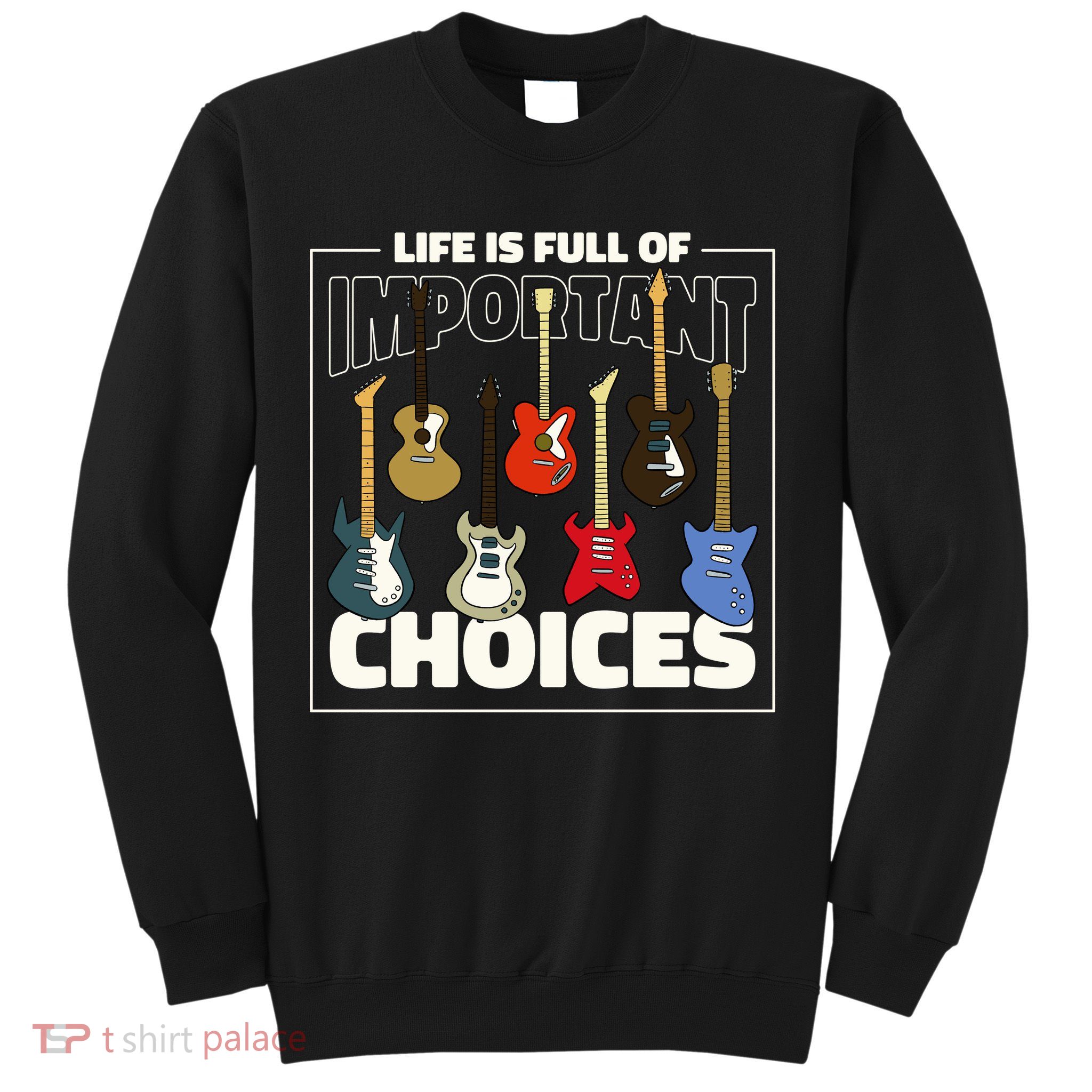 Guitar Nut Funny Life Is Full Of Important Choices Sweatshirt