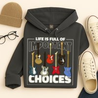 Guitar Nut Funny Life Is Full Of Important Choices Hoodie