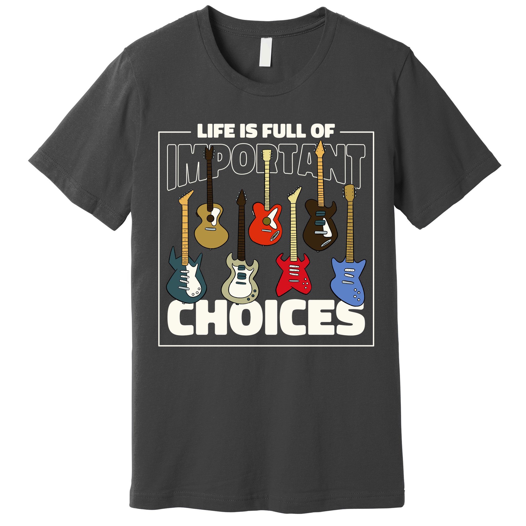 Guitar Nut Funny Life Is Full Of Important Choices Premium T-Shirt