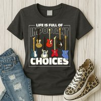 Guitar Nut Funny Life Is Full Of Important Choices Womens T-Shirt