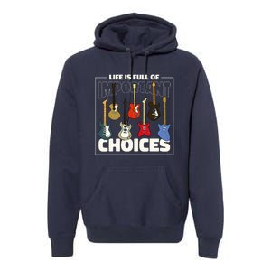 Guitar Nut Funny Life Is Full Of Important Choices Premium Hoodie