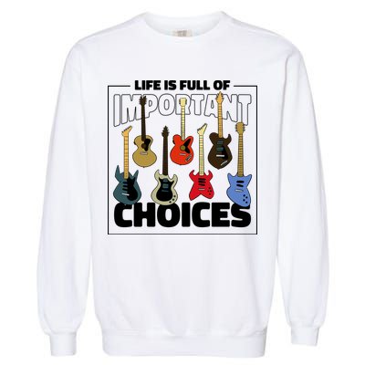 Guitar Nut Funny Life Is Full Of Important Choices Garment-Dyed Sweatshirt