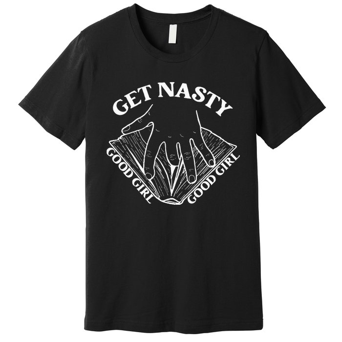 Get Nasty Good Girl Russ Good Girl Get Nasty Romance Premium T-Shirt