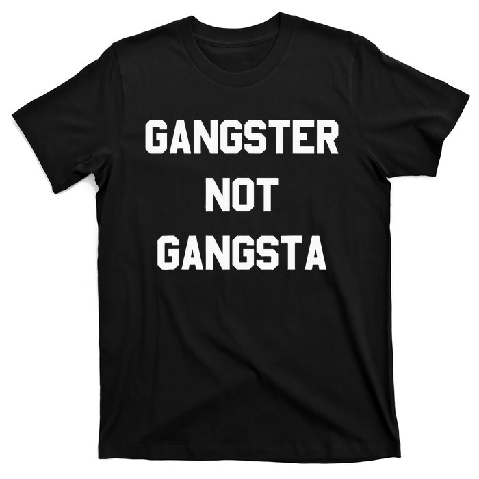 Gangster Not Gangsta funny saying quote T-Shirt