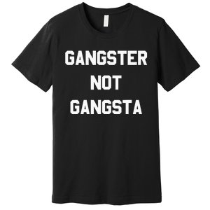 Gangster Not Gangsta funny saying quote Premium T-Shirt