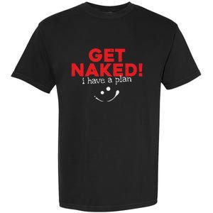 Get Naked I Have A Plan Funny Sayings Gift Garment-Dyed Heavyweight T-Shirt