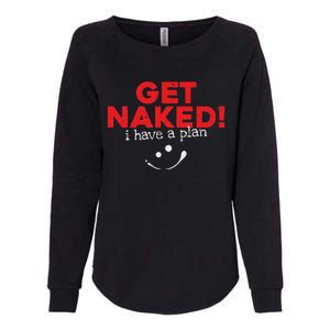 Get Naked I Have A Plan Funny Sayings Gift Womens California Wash Sweatshirt