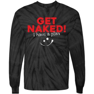 Get Naked I Have A Plan Funny Sayings Gift Tie-Dye Long Sleeve Shirt