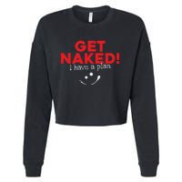 Get Naked I Have A Plan Funny Sayings Gift Cropped Pullover Crew