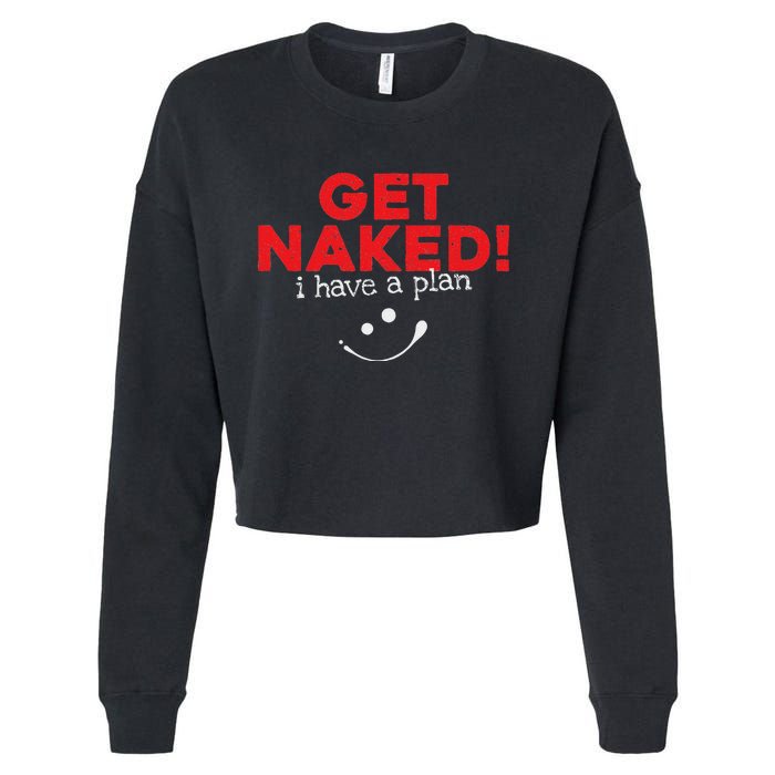 Get Naked I Have A Plan Funny Sayings Gift Cropped Pullover Crew