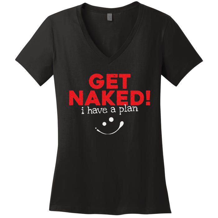 Get Naked I Have A Plan Funny Sayings Gift Women's V-Neck T-Shirt