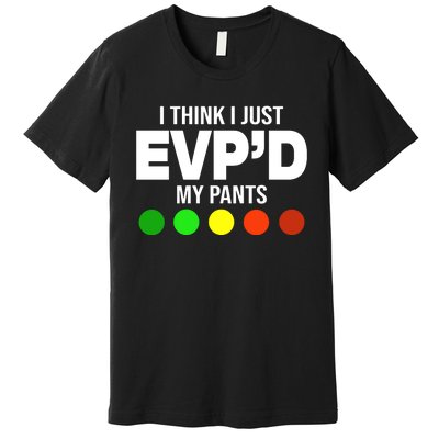 Greg Newkirk I Think I Just Evpd My Pants Premium T-Shirt