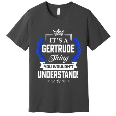 Gertrude Name Its' A Gertrude Thing You Wouldn't Understand Premium T-Shirt