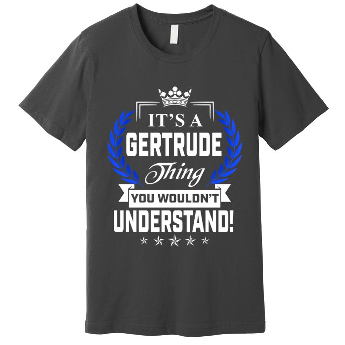 Gertrude Name Its' A Gertrude Thing You Wouldn't Understand Premium T-Shirt