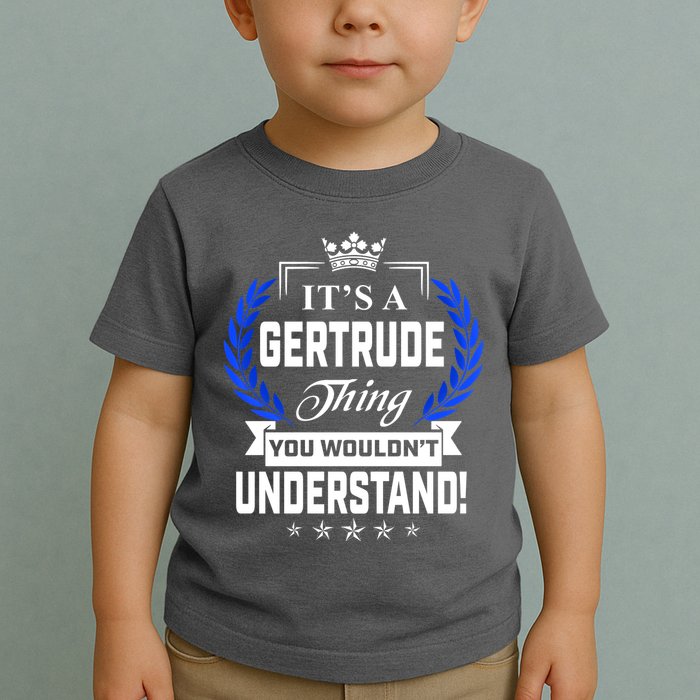 Gertrude Name Its' A Gertrude Thing You Wouldn't Understand Toddler T-Shirt