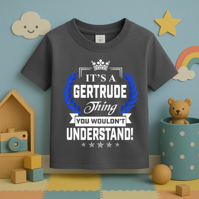 Gertrude Name Its' A Gertrude Thing You Wouldn't Understand Toddler T-Shirt
