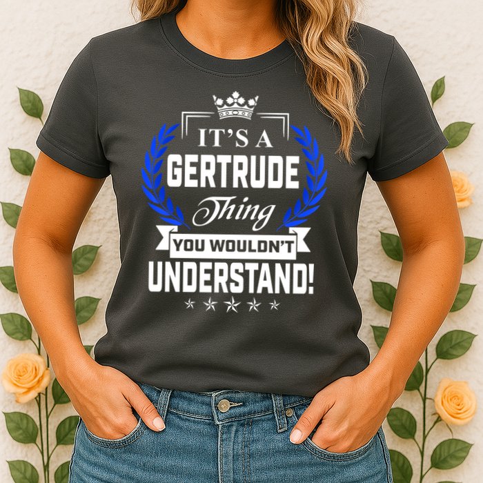 Gertrude Name Its' A Gertrude Thing You Wouldn't Understand Womens T-Shirt