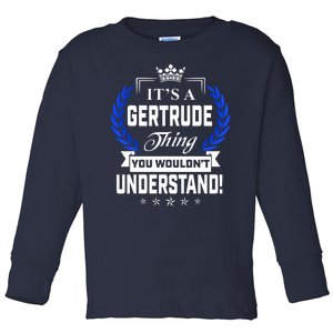 Gertrude Name Its' A Gertrude Thing You Wouldn't Understand Toddler Long Sleeve Shirt