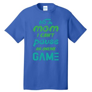 Gaming No Mom I Cant Pause An Online Game Meaningful Gift Tall T-Shirt