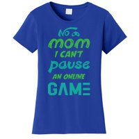 Gaming No Mom I Cant Pause An Online Game Gift Women's T-Shirt