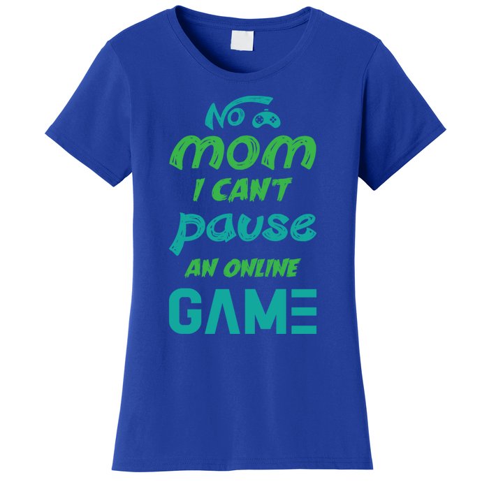 Gaming No Mom I Cant Pause An Online Game Gift Women's T-Shirt