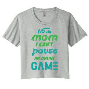 Gaming No Mom I Cant Pause An Online Game Gift Women's Crop Top Tee