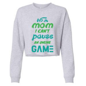 Gaming No Mom I Cant Pause An Online Game Gift Cropped Pullover Crew