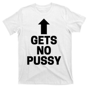 Gets No Pussy Funny Gift Adult Humor T-Shirt