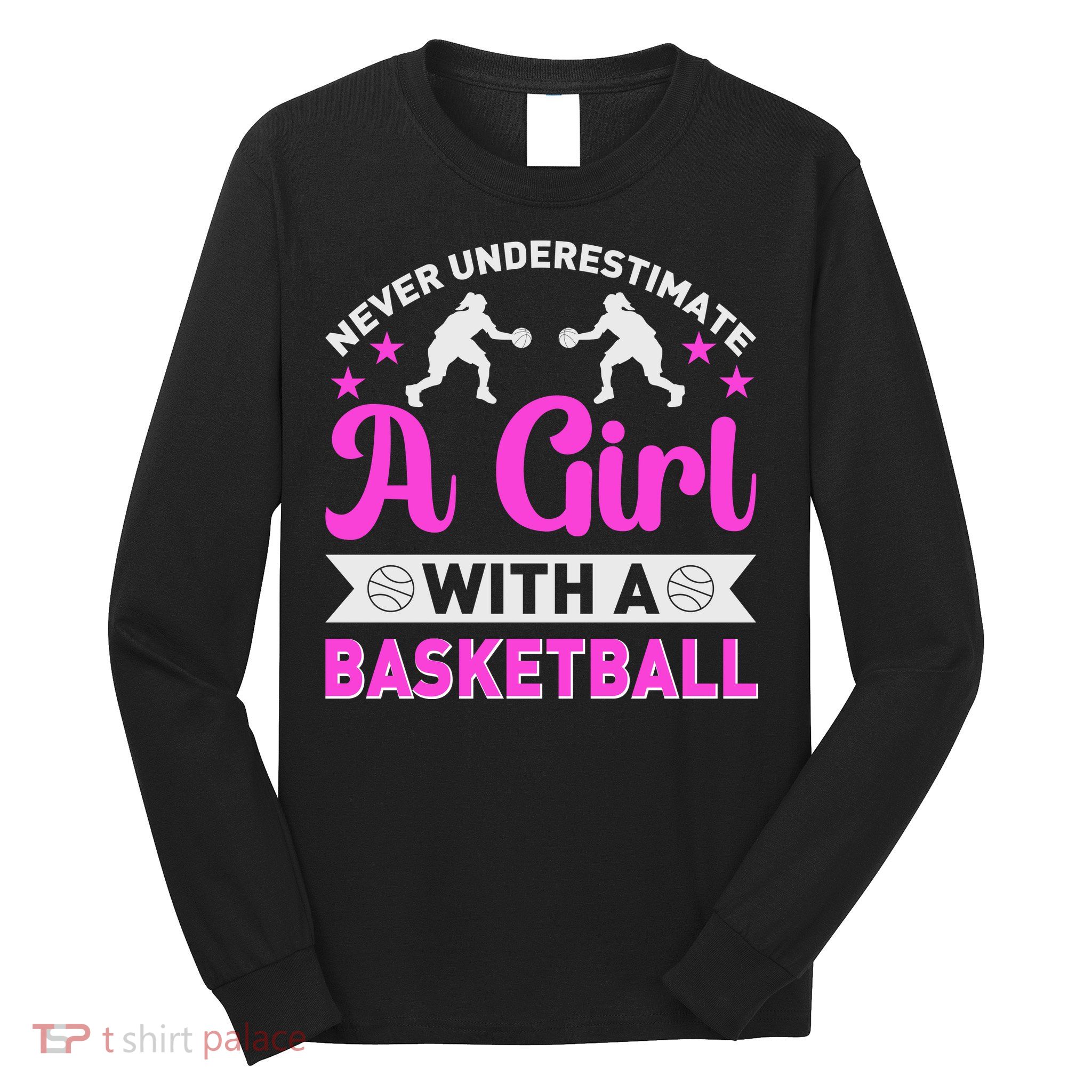 Girls Never Underestimate A Girl Who Plays Basketball Bball Long Sleeve Shirt