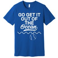 Go Get It Out Of The Ocean Premium T-Shirt