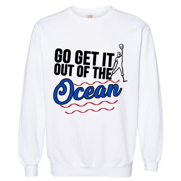 Go Get It Out Of The Ocean Baseball Garment-Dyed Sweatshirt