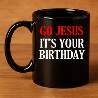Go Jesus, It's Your Birthday 11oz C Handle Ceramic Mug