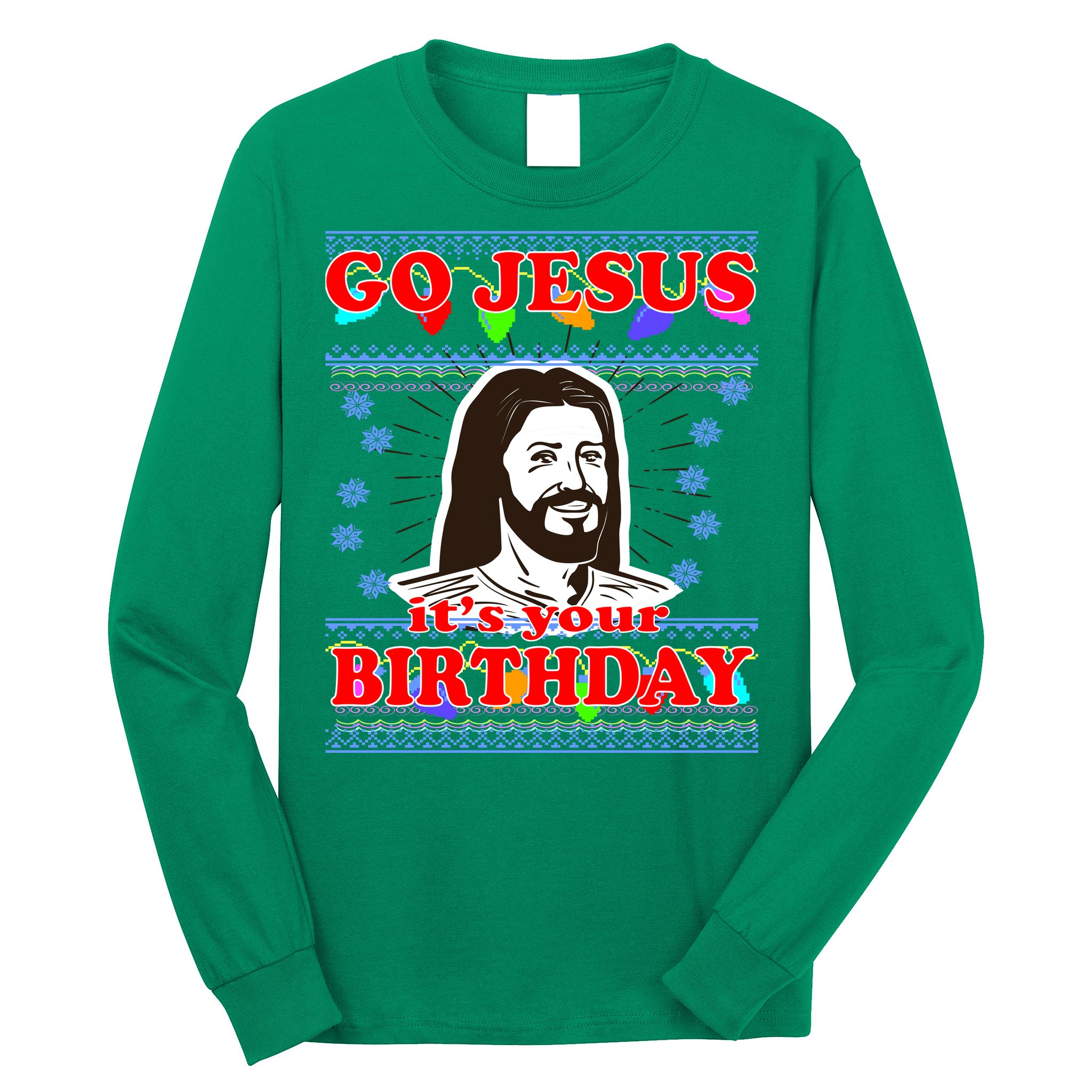 Go Jesus It's Your Birthday Ugly Christmas Long Sleeve Shirt