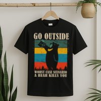 Go Outside Worst Case Scenario A Bear Kills You T-Shirt
