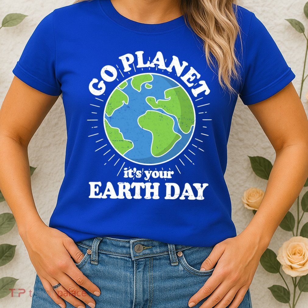 Go Planet It's Your Earth Day Celebrating Earth Day Womens T-Shirt