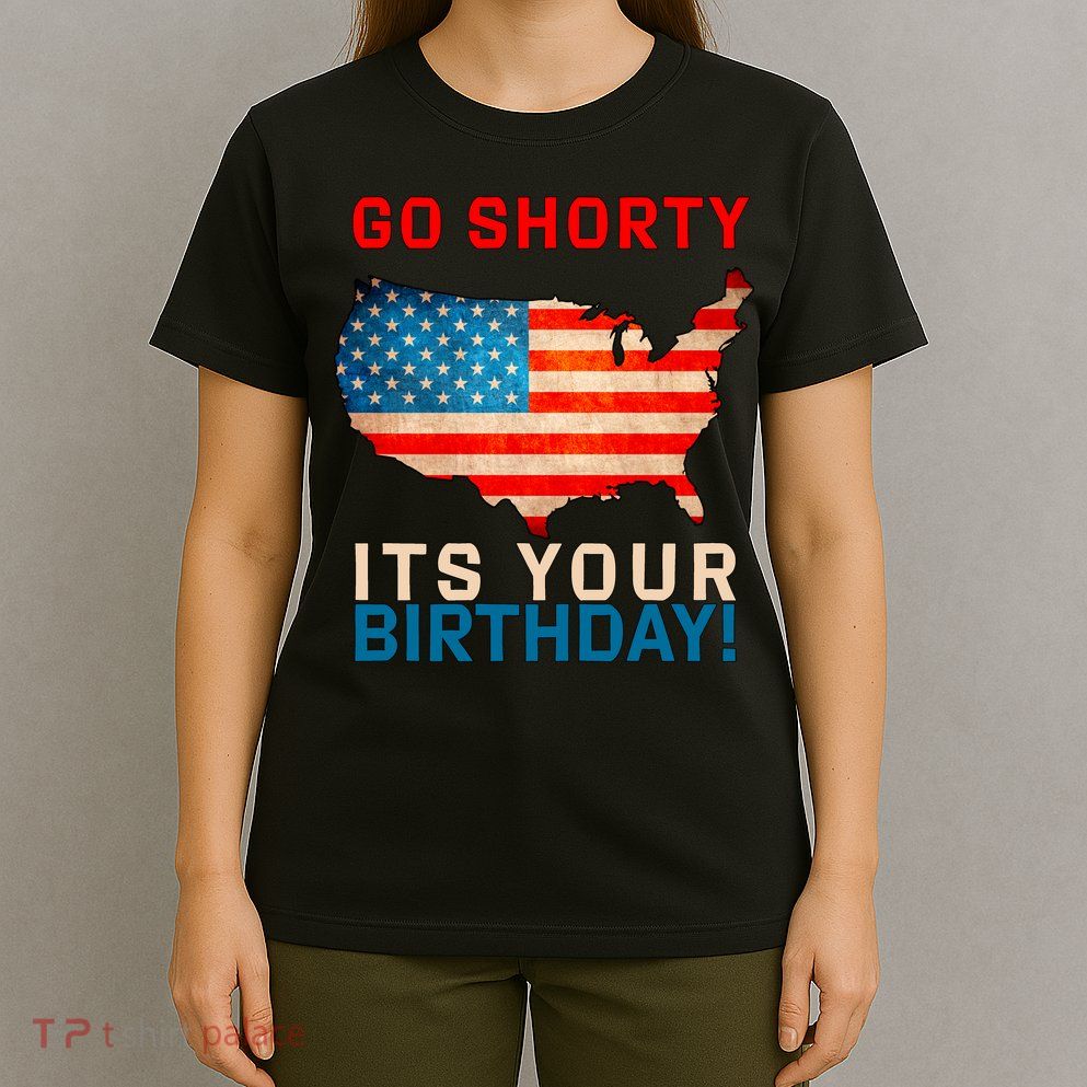 Go Shorty Its Your Birthday America 4th of July T-Shirt