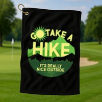 Go Take A Hike It's Really Nice Outside Golf Towel