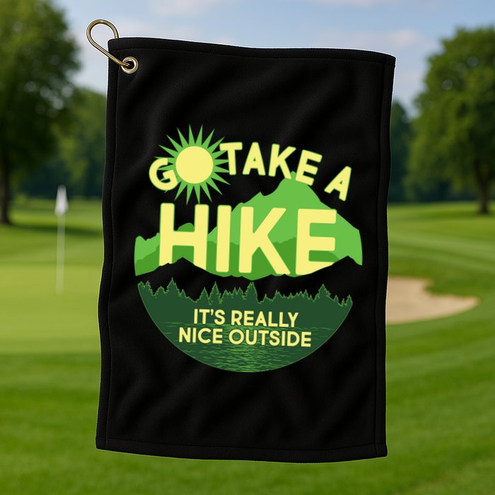 Go Take A Hike It's Really Nice Outside Golf Towel