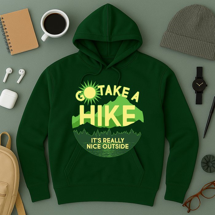 Go Take A Hike It's Really Nice Outside Hoodie