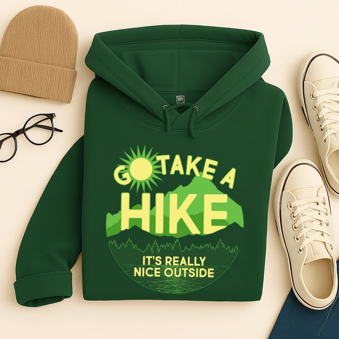 Go Take A Hike It's Really Nice Outside Hoodie