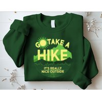 Go Take A Hike It's Really Nice Outside Sweatshirt