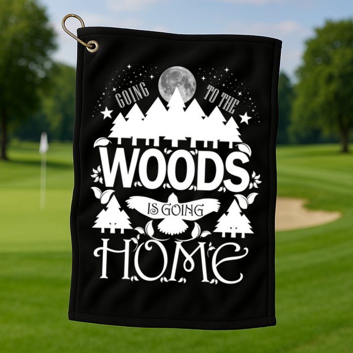 Go To The Woods Is Going Home Golf Towel