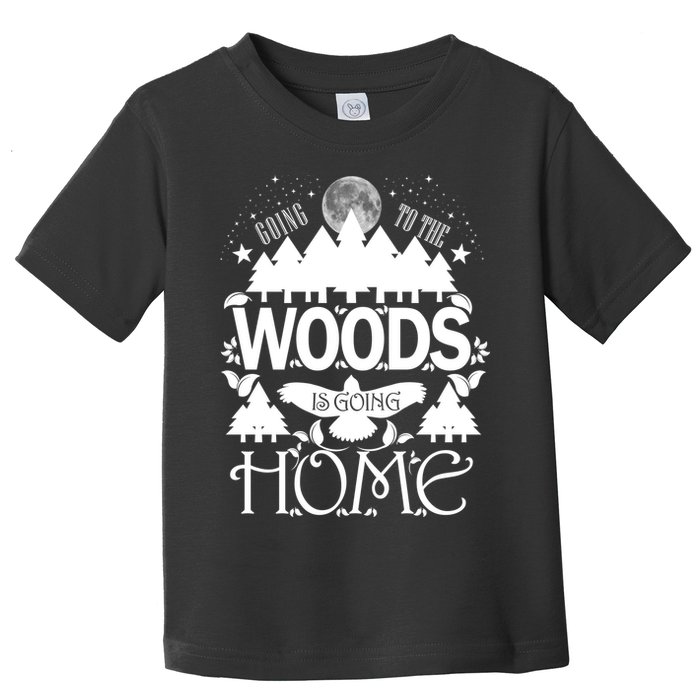 Go To The Woods Is Going Home Toddler T-Shirt
