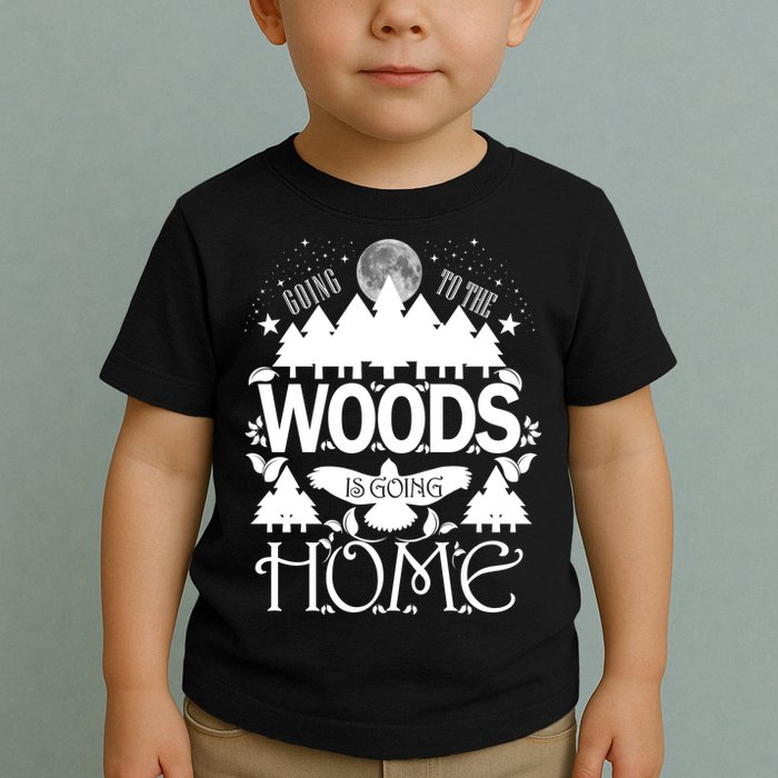 Go To The Woods Is Going Home Toddler T-Shirt