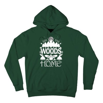 Go To The Woods Is Going Home Hoodie